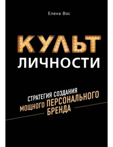 Культ личности. Стратегия создания мощного персонального бренда