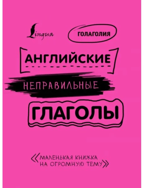 Английские неправильные глаголы: легко и навсегда! Маленькая книжка на огромную тему