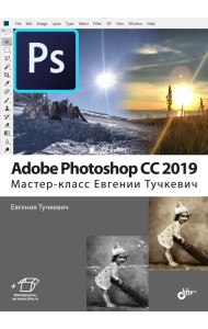 Adobe Photoshop CC 2019. Мастер-класс Евгении Тучкевич