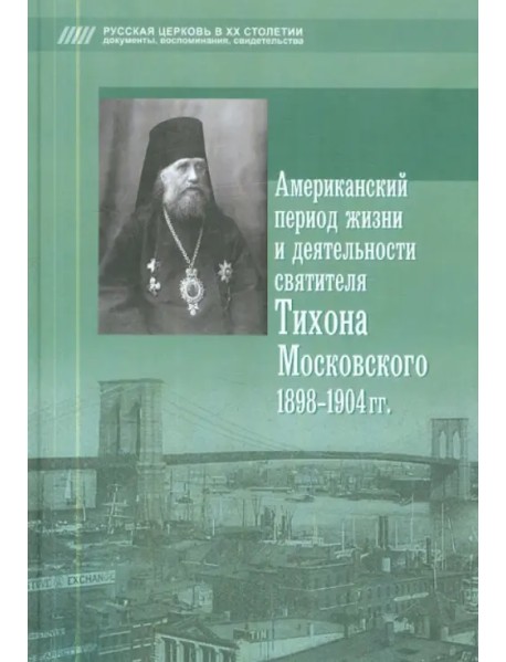 Американский период жизни и деятельности святителя Тихона Московского 1898-1904 гг.