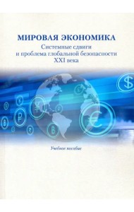 Мировая экономика. Системные сдвиги и проблема глобальной безопасности XXI века. Учебное пособие