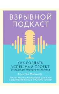 Взрывной подкаст. Как создать успешный проект от идеи до первого миллиона