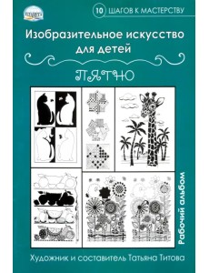 Изобразительное искусство для детей. Пятно: рабочий альбом Изобразительное искусство для детей. Пятно: рабочий альбом
