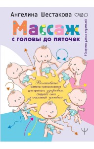 Массаж с головы до пяточек. Волшебные мамины прикосновения для крепкого здоровья, сладкого сна