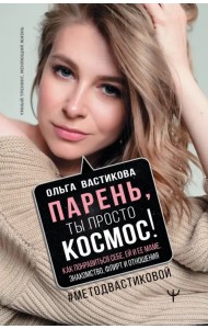 Парень, ты просто Космос! Как понравиться себе, ей и ее маме. Знакомство, флирт и отношения