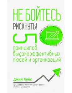 Не бойтесь рискнуть! 5 принципов высокоэффективных людей и организаций