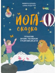 Йога-сказка. Упражнения, дыхание, расслабление и медитация для детей Йога-сказка. Упражнения, дыхание, расслабление и медитация для детей