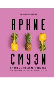 Яркие смузи. Простые свежие напитки для здоровья, бодрости и удовольствия