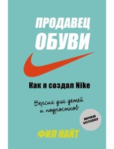 Продавец обуви. Как я создал Nike. Версия для детей и подростков