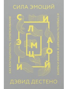 Сила эмоций. Как благодарность, сопереживание и гордость помогают в жизни и на работе Сила эмоций. Как благодарность, сопереживание и гордость помогают в жизни и на работе