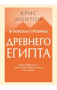 В поисках гробниц Древнего Египта. Тайны Нефертити, Александра Македонского, Клеопатры