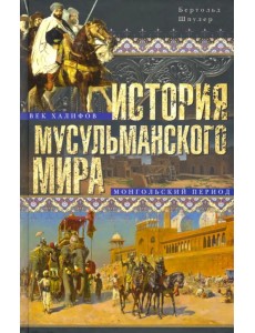 История мусульманского мира. Век халифов. Монгольский период