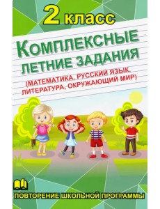 Комплексные летние задания (математика, русский язык, литература, окружающий мир). 2 класс
