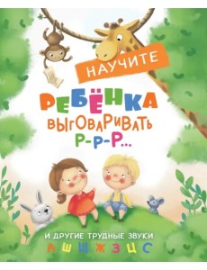 Научите ребенка выговаривать Р-р-р и другие трудные звуки Научите ребенка выговаривать Р-р-р и другие трудные звуки