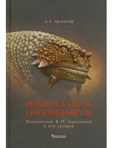 Изобретатель парейазавров. Палеонтолог В.П. Амалицкий и его галерея