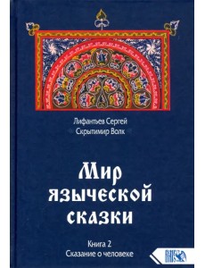 Мир языческой сказки. Книга 2. Сказание о человеке Мир языческой сказки. Книга 2. Сказание о человеке