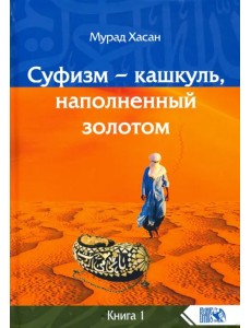 Суфизм - кашкуль, наполненный золотом. Книга 1