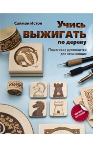 Учись выжигать по дереву. Пошаговое руководство для начинающих