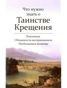 Что нужно знать о Таинстве Крещения. Пояснения, обязанности восприемников, необходимые молитвы