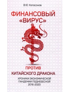 Финансовый «вирус» против китайского дракона. Хроники экономической пандемии Поднебесной 2016-2020