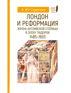 Лондон и реформация. Жизнь английской столицы в эпоху Тюдоров (1485-1603)