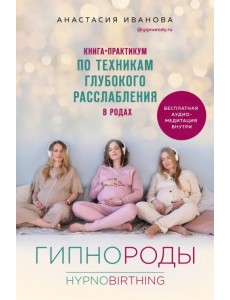 Гипнороды. Книга-практикум по техникам глубокого расслабления в родах