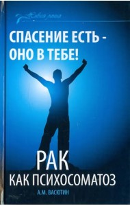 Спасение есть - оно в тебе! Рак как психосоматоз