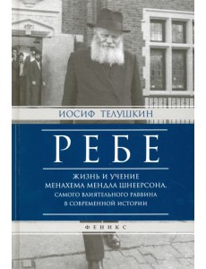 Ребе. Жизнь и учение Менахема Мендла Шнеерсона, самого влиятельного раввина в современной истории Ребе. Жизнь и учение Менахема Мендла Шнеерсона, самого влиятельного раввина в современной истории