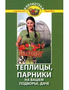 Теплицы, парники на вашем подворье, даче Теплицы, парники на вашем подворье, даче