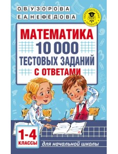 Математика. 1-4 классы. 10 000 тестовых заданий с ответами