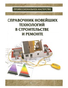 Справочник новейших технологий в строительстве и ремонте Справочник новейших технологий в строительстве и ремонте
