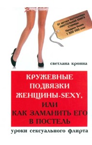Кружевные подвязки женщины-sexy, или Как заманить его в постель. Уроки сексуального флирта