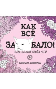 Как все задолбало! Раскраска-антистресс для взрослых