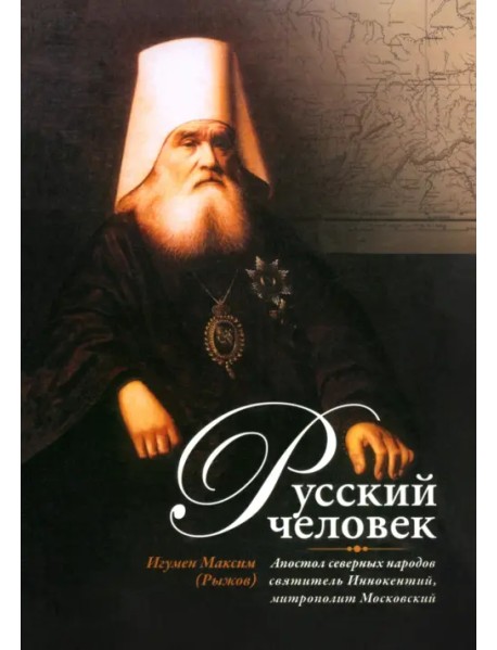 Русский человек. Апостол северных народов святитель Иннокентий, митрополит Московский