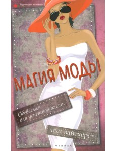 Магия моды. Одеваемся для успешной жизни Магия моды. Одеваемся для успешной жизни