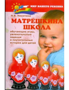 Матрешкина школа: обучающие игры, увлекательные задания и поучительные истории для детей Матрешкина школа: обучающие игры, увлекательные задания и поучительные истории для детей