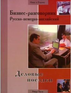 Бизнес-разговорник русско-немецко-английский: деловые поездки Бизнес-разговорник русско-немецко-английский: деловые поездки