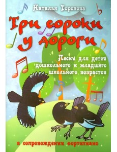 Три сороки у дороги. Песни для детей дошкольного и младшего школьного возраста Три сороки у дороги. Песни для детей дошкольного и младшего школьного возраста