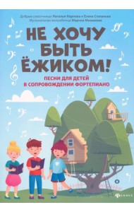 Не хочу быть ежиком! Песни для детей в сопровождении фортепиано