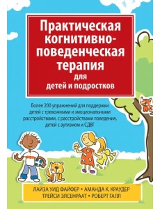 Практическая когнитивно-поведенческая терапия для детей и подростков Практическая когнитивно-поведенческая терапия для детей и подростков