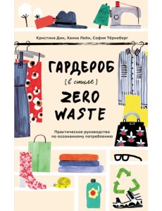 Гардероб в стиле Zero Waste. Практическое руководство по осознанному потреблению Гардероб в стиле Zero Waste. Практическое руководство по осознанному потреблению