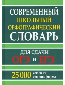 Современный школьный орфографический словарь для сдачи ОГЭ и ЕГЭ. 25 тысяч слов и словоформ