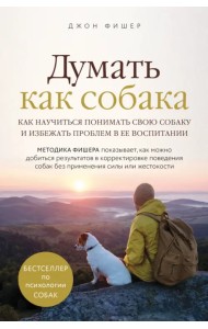 Думать как собака. Как научиться понимать свою собаку и избежать проблем в ее воспитании
