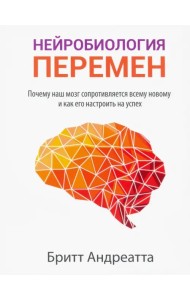 Нейробиология перемен: почему наш мозг сопротивляется всему новому и как его настроить на успех