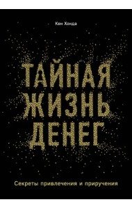 Тайная жизнь денег. Секреты привлечения и приручения