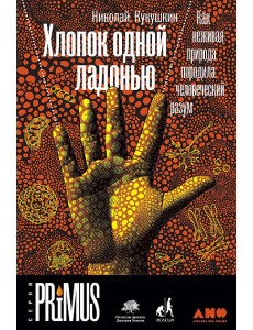 Хлопок одной ладонью. Как неживая природа породила человеческий разум