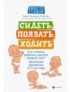 Сидеть, ползать, ходить. Как помочь ребенку сделать первый шаг? Эволюция движения от 0 до года