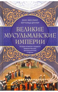 Великие мусульманские империи. История исламских государств Ближнего Востока, Центральной Азии