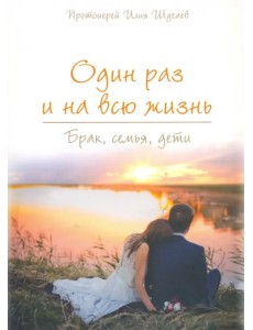 Один раз и на всю жизнь. Брак, семья, дети Один раз и на всю жизнь. Брак, семья, дети