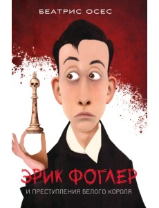 Эрик Фоглер и преступление белого короля Эрик Фоглер и преступление белого короля